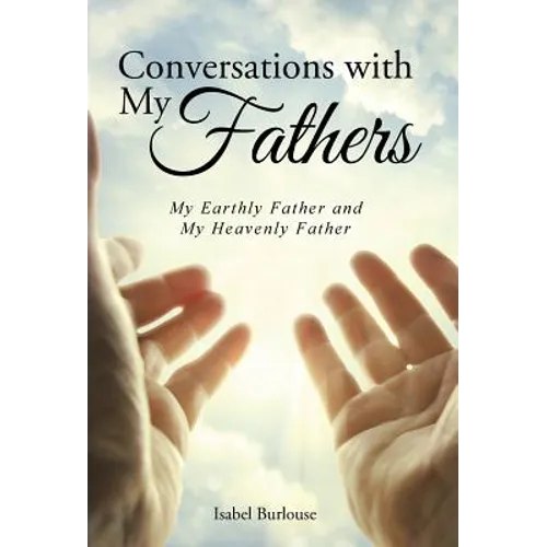 Conversations with My Fathers: My Earthly Father and My Heavenly Father - Hardcover
