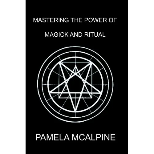 Mastering the Power of Magick and Ritual: A Complete Guide to Mastering the Art of Magick - Paperback