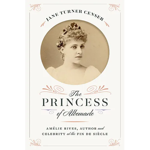 The Princess of Albemarle: Amélie Rives, Author and Celebrity at the Fin de Siècle - Hardcover