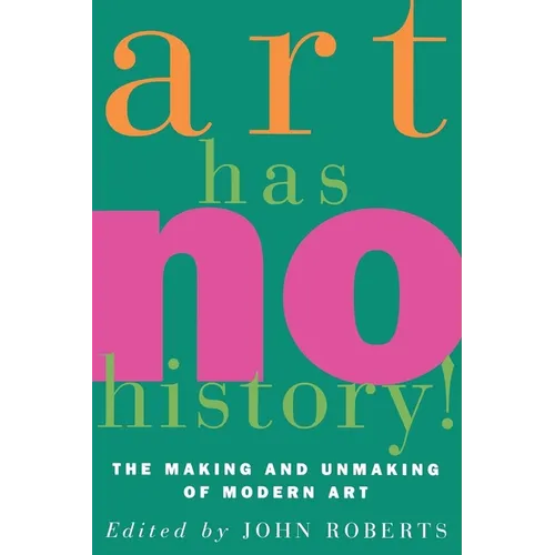 Art Has No History!: The Making and Unmasking of Modern Art - Paperback