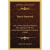 Harry Hayward: Life, Crimes, Dying Confession And Execution Of The Celebrated Minneapolis Criminal (1896) - Paperback