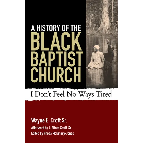 A History of the Black Baptist Church: I Don't Feel No Ways Tired - Paperback