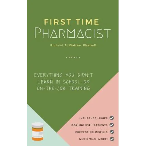 First Time Pharmacist: Everything you didn't learn in school or on-the-job training. - Paperback