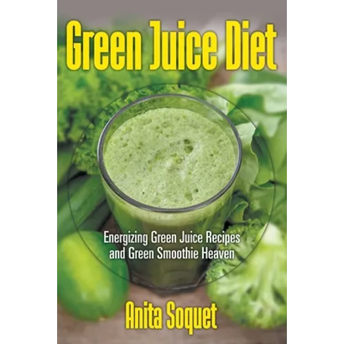 Green Juice Diet: Energizing Green Juice Recipes and Green Smoothie Heaven - Paperback
