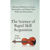 The Science of Rapid Skill Acquisition: Advanced Methods to Learn, Remember, and Master New Skills and Information - Hardcover