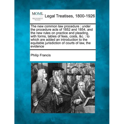 The New Common Law Procedure: Under the Procedure Acts of 1852 and 1854, and the New Rules on Practice and Pleading, with Forms, Tables of Fees, Cos - Paperback