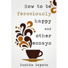How To Be Ferociously Happy: and other essays - Paperback