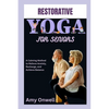 Restorative Yoga for Seniors: A Calming Method to Relieve Anxiety, Recharge, and Achieve Balance - Paperback