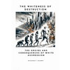 The Whiteness of Destruction: The Origins and Consequences of White Aggression - Paperback