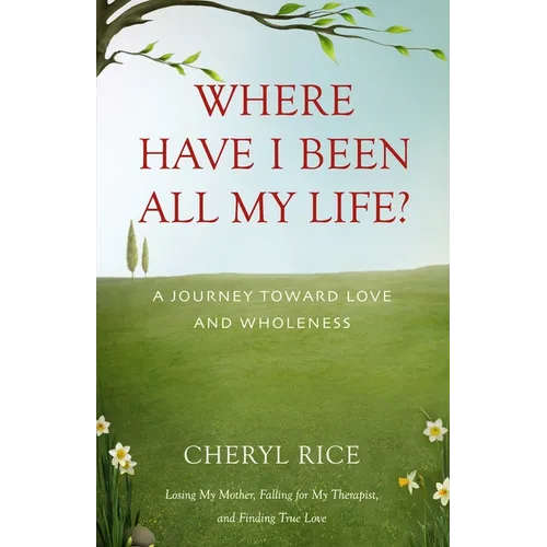 Where Have I Been All My Life?: A Journey Toward Love and Wholeness - Paperback