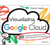 Visualizing Google Cloud: 101 Illustrated References for Cloud Engineers and Architects - Paperback