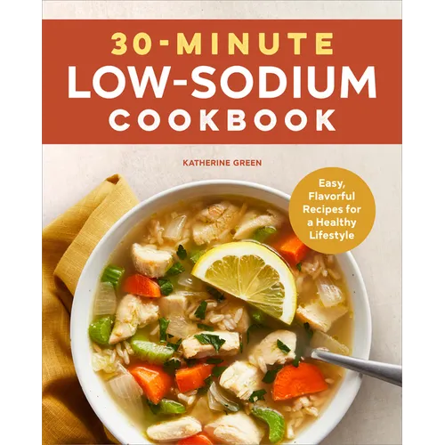 30-Minute Low-Sodium Cookbook: Easy, Flavorful Recipes for a Healthy Lifestyle - Paperback