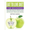 Eat to Live Diet For Beginners: Fast and Healthy Weight Loss Program to Lose Body Fat, Get Flat Belly and Slim Body, Lower Blood Pressure - Paperback