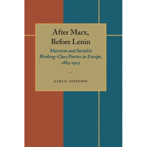 After Marx, Before Lenin: Marxism and Socialist Working-Class Parties in Europe, 1884-1914 - Paperback