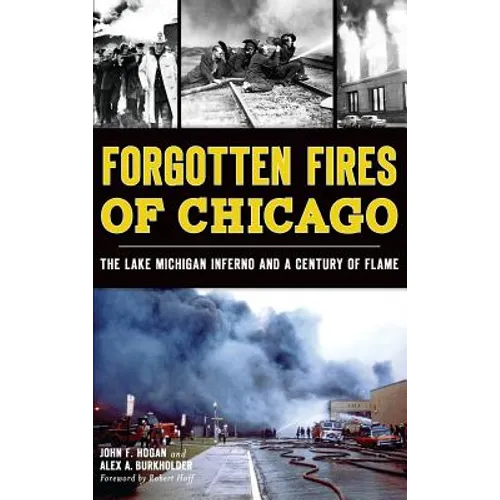 Forgotten Fires of Chicago: The Lake Michigan Inferno and a Century of Flame - Hardcover