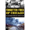 Forgotten Fires of Chicago: The Lake Michigan Inferno and a Century of Flame - Hardcover