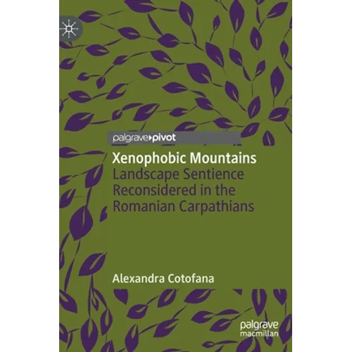 Xenophobic Mountains: Landscape Sentience Reconsidered in the Romanian Carpathians - Hardcover