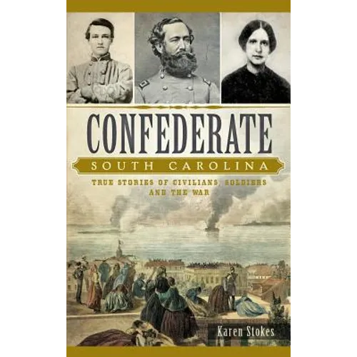 Confederate South Carolina: True Stories of Civilians, Soldiers and the War - Hardcover