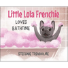 Little Lola Frenchie Loves Bathtime - Hardcover