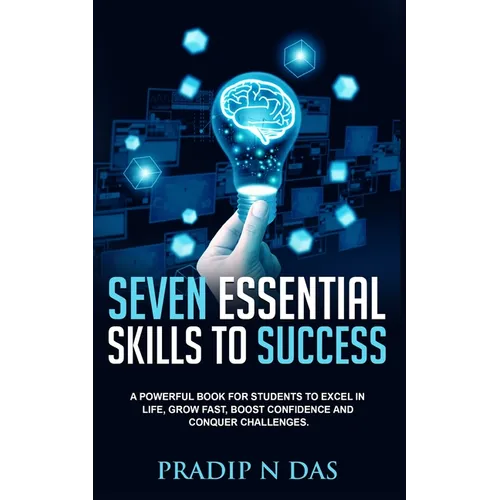 Seven Essential Skills To Success: A Powerful Book for Students to Excel in Life, Grow Fast, Boost Confidence and Conquer Challenges. - Paperback
