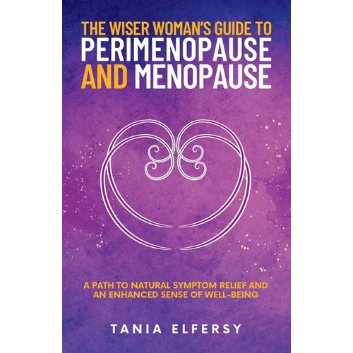 The Wiser Woman's Guide to Perimenopause and Menopause: A path to natural symptom relief and an enhanced sense of well-being - Paperback