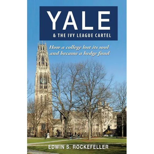 Yale & The Ivy League Cartel - How a college lost its soul and became a hedge fund - Paperback
