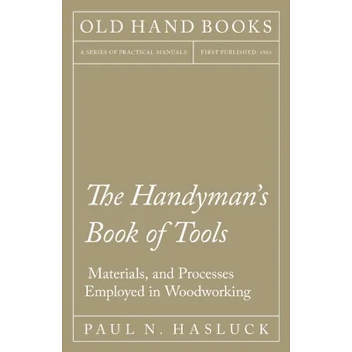 The Handyman's Book of Tools, Materials, and Processes Employed in Woodworking - Paperback