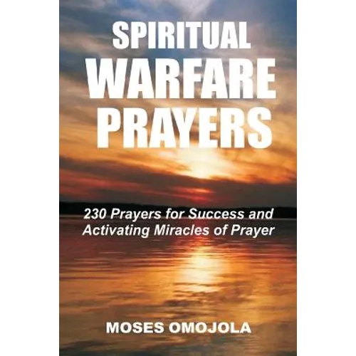 Spiritual Warfare Prayers: 230 Prayers for Success and Activating Miracles Of Prayer - Paperback