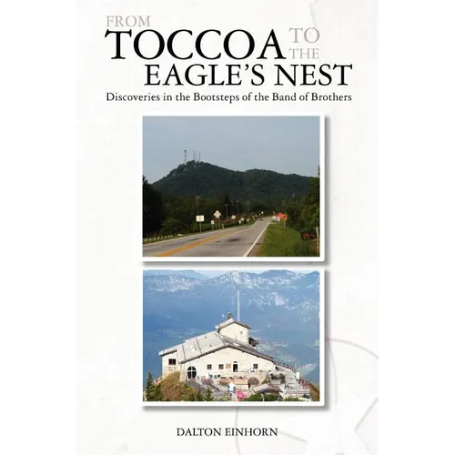 From Toccoa to the Eagle's Nest: Discoveries in the Bootsteps of the Band of Brothers - Paperback