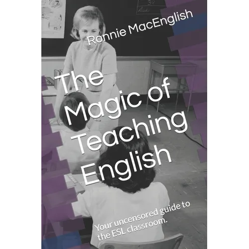 The Magic of Teaching English: Your uncensored guide to the ESL classroom. - Paperback
