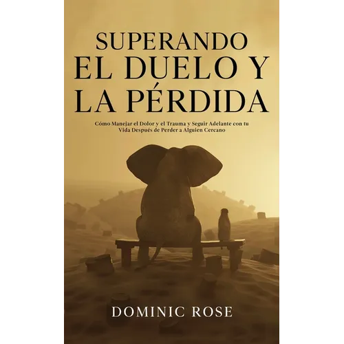Superando el Duelo y la Pérdida: Cómo Manejar el Dolor y el Trauma y Seguir Adelante con tu Vida Después de Perder a Alguien Cercano - Paperback