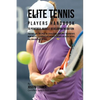 Elite Tennis Players Handbook to Powerful Muscle Developing Nutrition: Prepare Like the Pros by Escalating Your RMR to Generate More Muscle, Eliminate - Paperback