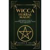 Wicca Herbal Magic: A Beginner's Guide to Mastering Wiccan Herbal Magic with Her - Paperback
