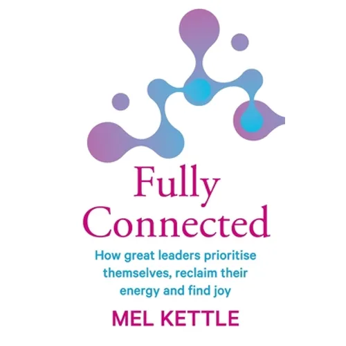 Fully Connected: How great leaders prioritise themselves, reclaim their energy and find joy - Paperback