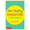 Get Healthy Singapore: It's Time to Wake Up! - Hardcover
