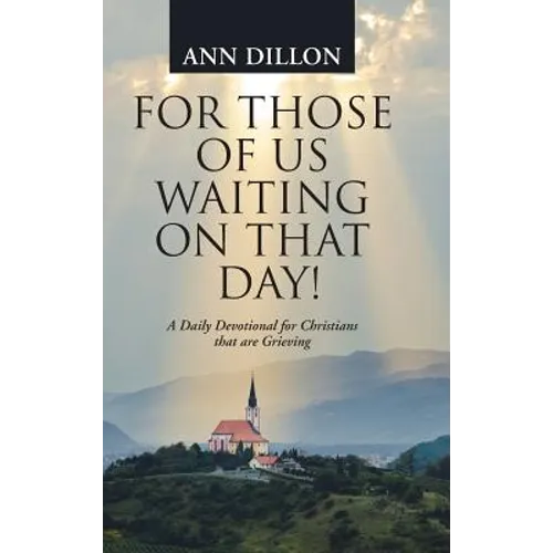 For Those of Us Waiting On That Day!: A Daily Devotional for Christians that are Grieving - Hardcover