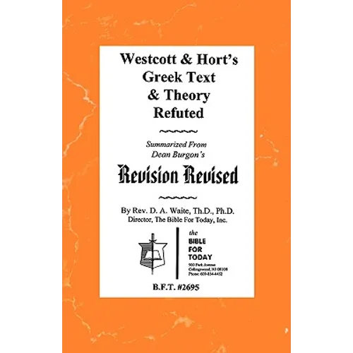 Westcott & Hort's Greek Text & Theory Refuted - Paperback
