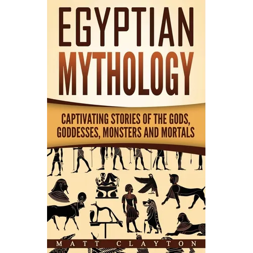 Egyptian Mythology: Captivating Stories of the Gods, Goddesses, Monsters and Mortals - Paperback