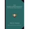 The Private Correspondence Of Nicolo Machiavelli - Paperback