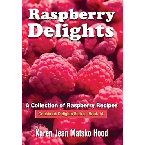 Raspberry Delights Cookbook: A Collection of Raspberry Recipes - Hardcover