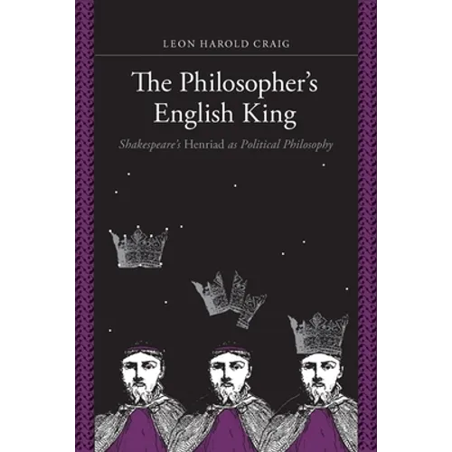 The Philosopher's English King: Shakespeare's Henriad as Political Philosophy - Paperback