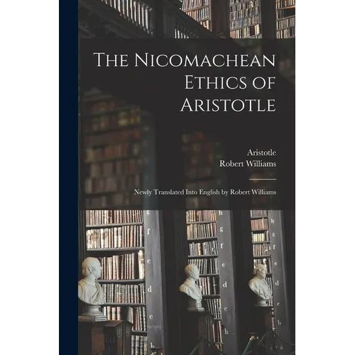 The Nicomachean Ethics of Aristotle: Newly Translated Into English by Robert Williams - Paperback