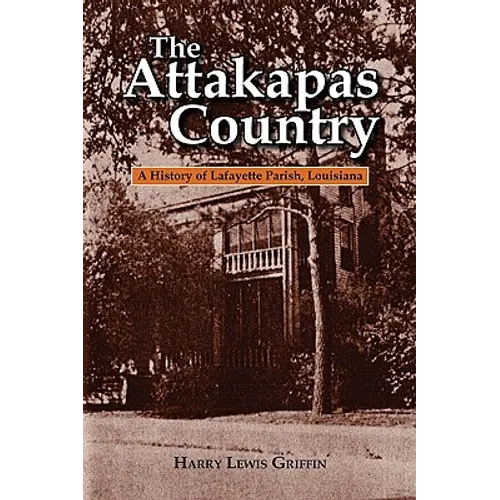 The Attakapas Country: A History of Lafayette Parish, Louisiana - Paperback