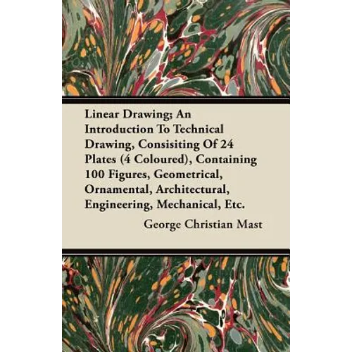 Linear Drawing; An Introduction To Technical Drawing, Consisting Of 24 Plates, Containing 100 Figures, Geometrical, Ornamental, Architectural, Enginee - Paperback