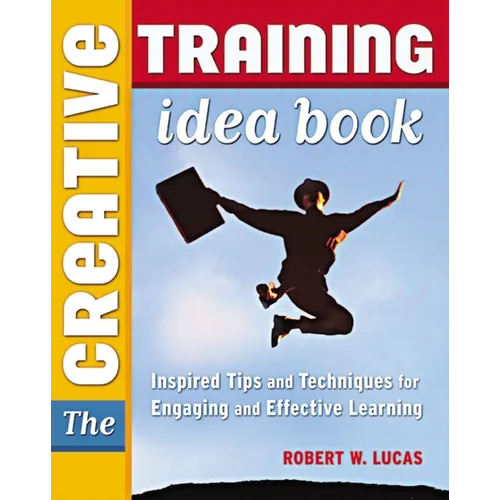 The Creative Training Idea Book: Inspired Tips and Techniques for Engaging and Effective Learning - Paperback