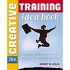 The Creative Training Idea Book: Inspired Tips and Techniques for Engaging and Effective Learning - Paperback