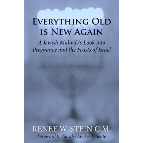 Everything Old is New Again: A Jewish Midwife's Look into Pregnancy and the Feasts of Israel - Paperback