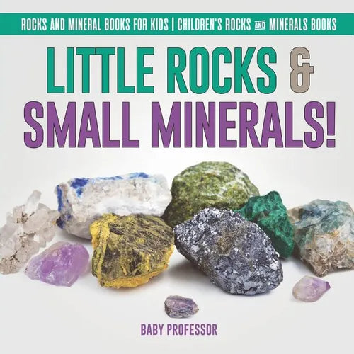 Little Rocks & Small Minerals! Rocks And Mineral Books for Kids Children's Rocks & Minerals Books - Paperback