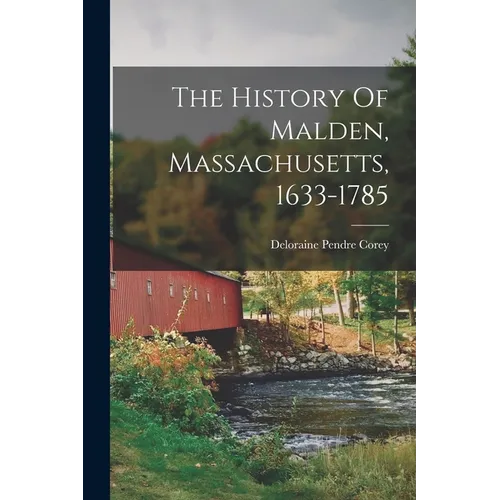The History Of Malden, Massachusetts, 1633-1785 - Paperback