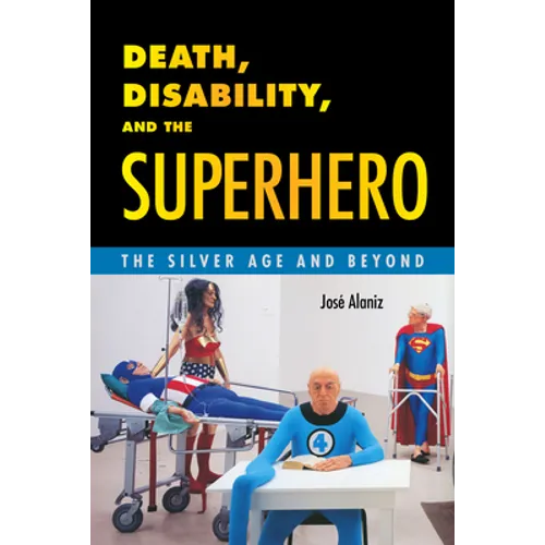 Death, Disability, and the Superhero: The Silver Age and Beyond - Paperback